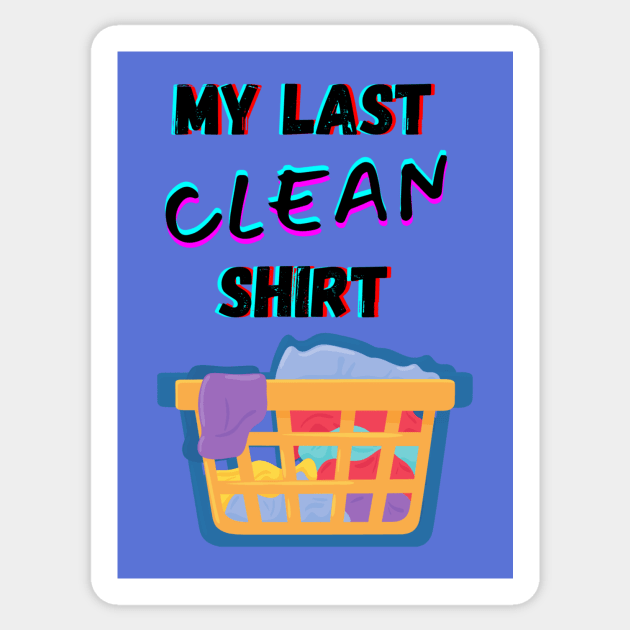 My Last Clean Shirt Dirty Laundry Sticker by EvolvedandLovingIt